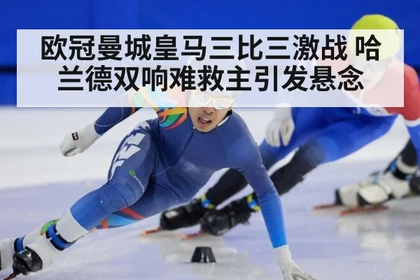 欧冠曼城皇马三比三激战 哈兰德双响难救主引发悬念